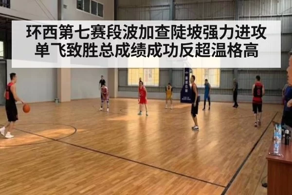 环西第七赛段波加查陡坡强力进攻单飞致胜总成绩成功反超温格高
